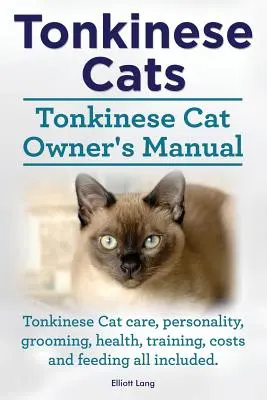 Tonkinese-Katzen. Handbuch für Tonkinese-Katzen-Besitzer. Pflege, Persönlichkeit, Pflege, Gesundheit, Training, Kosten und Fütterung der Tonkinesen. - Tonkinese Cats. Tonkinese Cat Owner's Manual. Tonkinese Cat Care, Personality, Grooming, Health, Training, Costs and Feeding All Included.