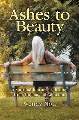 Asche zu Schönheit: Eine spirituelle Reise der Heilung von Trauma und Sucht - Ashes to Beauty: A Spiritual Journey of Healing from Trauma and Addiction