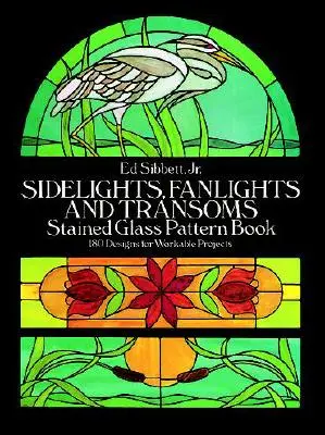 Glasmalerei-Musterbuch für Seitenlichter, Oberlichter und Oberlichter - Sidelights, Fanlights and Transoms Stained Glass Pattern Book