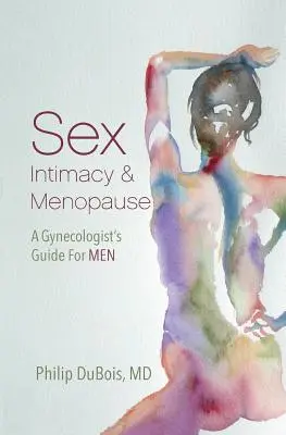 Sex, Intimität und Menopause: Der Leitfaden eines Gynäkologen für Männer - Sex, Intimacy, and Menopause: A Gynecologist's Guide for Men
