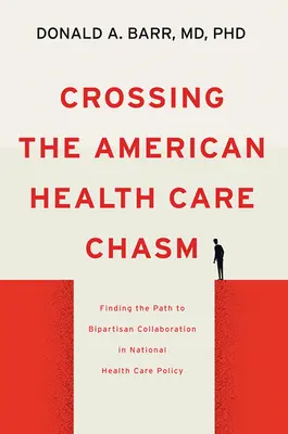 Überwindung der Kluft im amerikanischen Gesundheitswesen: Auf dem Weg zu einer parteiübergreifenden Zusammenarbeit in der nationalen Gesundheitspolitik - Crossing the American Health Care Chasm: Finding the Path to Bipartisan Collaboration in National Health Care Policy