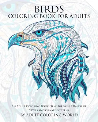 Vögel-Malbuch für Erwachsene: Ein Ausmalbuch für Erwachsene mit 40 Vögeln in verschiedenen Stilen und verschnörkelten Mustern - Birds Coloring Book For Adults: An Adult Coloring Book Of 40 Birds in a Range of Styles and Ornate Patterns