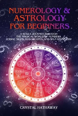 Numerologie und Astrologie für Einsteiger: Eine Seelenreise durch die magische Welt der Zahlen, Tierkreiszeichen, Horoskope und Selbsterkenntnis - Numerology and Astrology for Beginners: A Soul's Journey through the Magical World of Numbers, Zodiac Signs, Horoscopes and Self-discovery