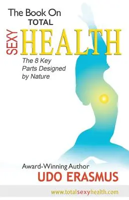 Das Buch über totale sexy Gesundheit: Die 8 wichtigsten Schritte, die die Natur vorgesehen hat - The Book on Total Sexy Health: The 8 Key Steps Designed by Nature