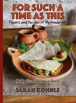 Für eine solche Zeit wie diese: Geschmäcker und Rezepte aus meinem Honduras - For Such a Time as This: Flavors and Recipes from My Honduras