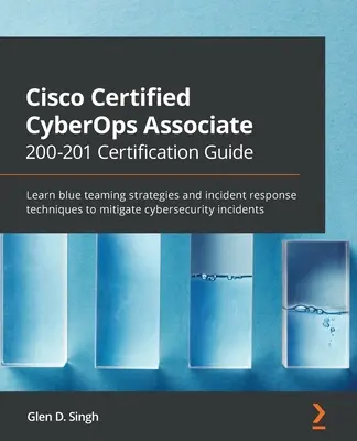 Cisco Certified CyberOps Associate 200-201 Zertifizierungshandbuch: Lernen Sie Blue-Teaming-Strategien und Techniken zur Reaktion auf Vorfälle, um Cybersecuri zu entschärfen. - Cisco Certified CyberOps Associate 200-201 Certification Guide: Learn blue teaming strategies and incident response techniques to mitigate cybersecuri
