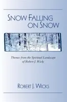 Schnee, der auf Schnee fällt: Themen aus der spirituellen Landschaft von Robert J. Wicks - Snow Falling on Snow: Themes from the Spiritual Landscape of Robert J. Wicks