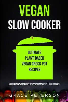 Veganer Slow Cooker: Ultimative pflanzliche vegane Crock-Pot-Rezepte (schnelle und einfache vegane Diät-Rezepte für Frühstück, Mittagessen und Abendessen) - Vegan Slow Cooker: Ultimate Plant-Based Vegan Crock Pot Recipes (Quick And Easy Vegan Diet Recipes For Breakfast, Lunch & Dinner)