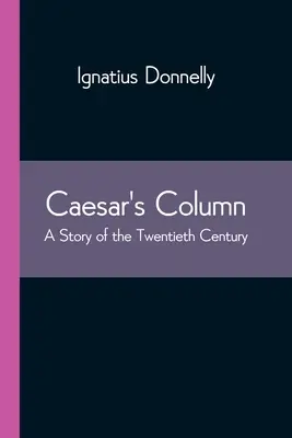 Cäsars Säule: Eine Geschichte des zwanzigsten Jahrhunderts - Caesar's Column: A Story of the Twentieth Century