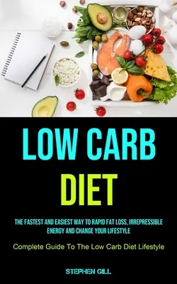 Low Carb Diät: Der schnellste und einfachste Weg zu schnellem Fettabbau, unbändiger Energie und einem neuen Lebensstil (Complete Guide To The L - Low Carb Diet: The Fastest And Easiest Way To Rapid Fat Loss, Irrepressible Energy And Change Your Lifestyle (Complete Guide To The L