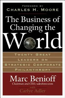 Das Geschäft, die Welt zu verändern: Zwanzig große Führungspersönlichkeiten über strategische Unternehmensphilanthropie - The Business of Changing the World: Twenty Great Leaders on Strategic Corporate Philanthropy