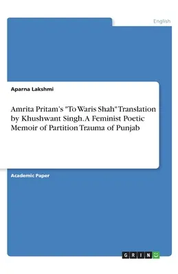 Amrita Pritam's To Waris Shah Übersetzung von Khushwant Singh. Eine feministische poetische Erinnerung an das Trauma der Teilung des Punjab - Amrita Pritam's To Waris Shah Translation by Khushwant Singh. A Feminist Poetic Memoir of Partition Trauma of Punjab