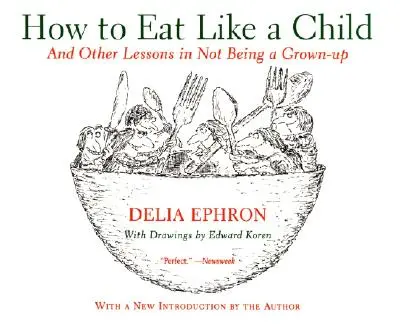 Wie man wie ein Kind isst: Und andere Lektionen über das Nicht-Erwachsen-Sein - How to Eat Like a Child: And Other Lessons in Not Being a Grown-Up