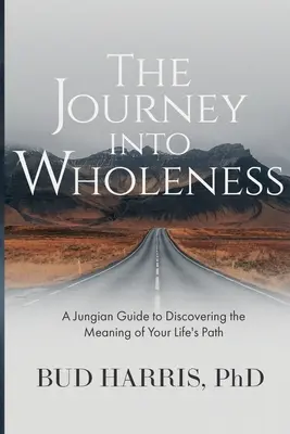 Die Reise in die Ganzheit: Ein jungianischer Leitfaden zur Entdeckung der Bedeutung des eigenen Lebensweges - The Journey into Wholeness: A Jungian Guide to Discovering the Meaning of Your Life's Path