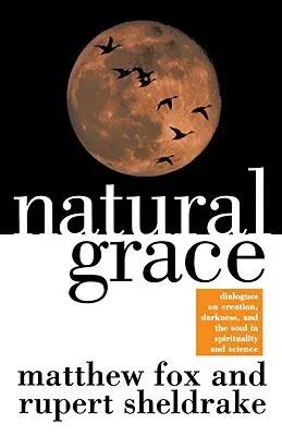 Natürliche Gnade: Dialoge über Schöpfung, Dunkelheit und die Seele in Spiritualität und Wissenschaft - Natural Grace: Dialogues on Creation, Darkness, and the Soul in Spirituality and Science