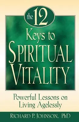 12 Schlüssel zu spiritueller Vitalität: Kraftvolle Lektionen für ein altersgerechtes Leben - 12 Keys to Spiritual Vitality: Powerful Lessons on Living Agelessly