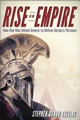 Aufstieg eines Imperiums: Wie ein Mann Griechenland vereinte, um die Perser von Xerxes zu besiegen - Rise of an Empire: How One Man United Greece to Defeat Xerxes's Persians