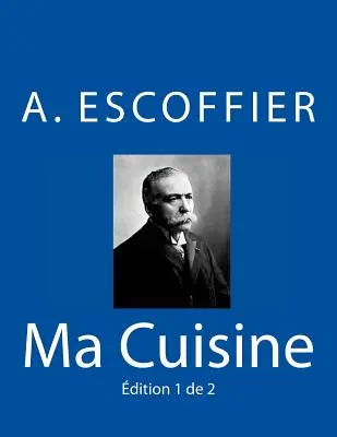 Meine Küche: Ausgabe 1 von 2: Auguste Escoffier l'original von 1934 - Ma Cuisine: Edition 1 de 2: Auguste Escoffier l'original de 1934