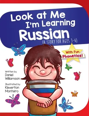 Seht her, ich lerne Russisch: Eine Geschichte für Kinder von 3-6 Jahren - Look At Me I'm Learning Russian: A Story For Ages 3-6