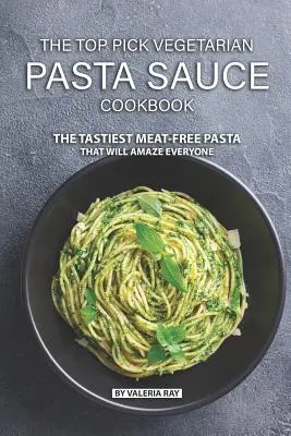 Das Top Pick Vegetarische Nudelsaucen-Kochbuch: Die leckersten fleischfreien Nudeln, die jeden überraschen werden - The Top Pick Vegetarian Pasta Sauce Cookbook: The Tastiest Meat-Free Pasta That Will Amaze Everyone