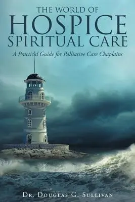 Die Welt der spirituellen Betreuung im Hospiz: Ein praktischer Leitfaden für Palliativ-Care-Seelsorger - The World of Hospice Spiritual Care: A Practical Guide for Palliative Care Chaplains