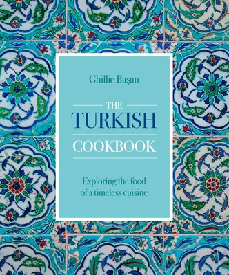 Das türkische Kochbuch: Entdeckungsreise durch eine zeitlose Küche - The Turkish Cookbook: Exploring the Food of a Timeless Cuisine