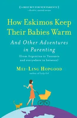 Wie Eskimos ihre Babies warm halten: Und andere Abenteuer der Kindererziehung (von Argentinien bis Tansania und überall dazwischen) - How Eskimos Keep Their Babies Warm: And Other Adventures in Parenting (from Argentina to Tanzania and Everywhere in Between)