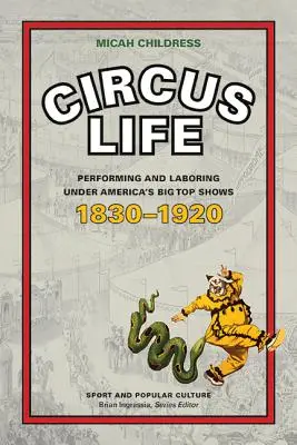 Zirkusleben: Darbietung und Arbeit unter Amerikas großen Shows, 1830-1920 - Circus Life: Performing and Laboring Under America's Big Top Shows, 1830-1920