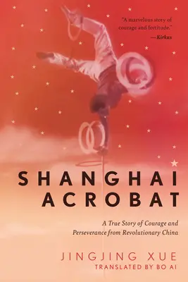 Shanghai Acrobat: Eine wahre Geschichte von Mut und Beharrlichkeit aus dem revolutionären China - Shanghai Acrobat: A True Story of Courage and Perseverance from Revolutionary China