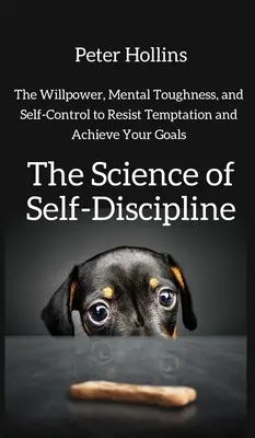 Die Wissenschaft der Selbstdisziplin: Die Willenskraft, mentale Stärke und Selbstkontrolle, um Versuchungen zu widerstehen und Ihre Ziele zu erreichen - The Science of Self-Discipline: The Willpower, Mental Toughness, and Self-Control to Resist Temptation and Achieve Your Goals