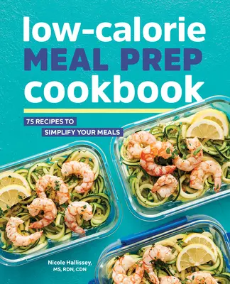 Kalorienarmes Mahlzeitenkochbuch: 75 Rezepte zur Vereinfachung Ihrer Mahlzeiten - Low-Calorie Meal Prep Cookbook: 75 Recipes to Simplify Your Meals