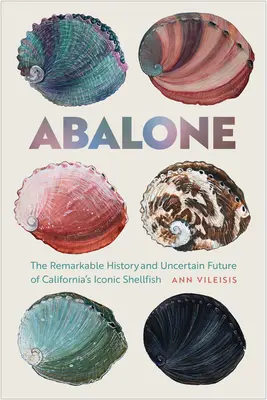 Abalone: Die bemerkenswerte Geschichte und ungewisse Zukunft von Kaliforniens legendärem Schalentier - Abalone: The Remarkable History and Uncertain Future of California's Iconic Shellfish