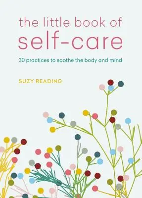 Das kleine Buch der Selbstfürsorge: 30 Praktiken zur Beruhigung von Körper, Geist und Seele - The Little Book of Self-Care: 30 Practices to Soothe the Body, Mind and Soul