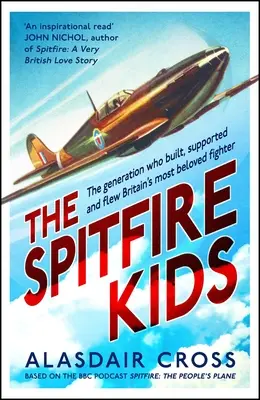 Die Spitfire-Kinder: Die Generation, die Großbritanniens beliebtestes Jagdflugzeug baute, unterstützte und flog - The Spitfire Kids: The Generation Who Built, Supported and Flew Britain's Most Beloved Fighter