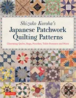 Shizuko Kurohas japanische Patchwork-Quilting-Muster: Charmante Quilts, Taschen, Beutel, Tischläufer und mehr - Shizuko Kuroha's Japanese Patchwork Quilting Patterns: Charming Quilts, Bags, Pouches, Table Runners and More