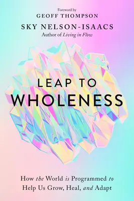 Sprung zur Ganzheit: Wie die Welt darauf programmiert ist, uns beim Wachsen, Heilen und Anpassen zu helfen - Leap to Wholeness: How the World Is Programmed to Help Us Grow, Heal, and Adapt