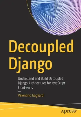 Django entkoppelt: Entkoppelte Django-Architekturen für JavaScript-Frontends verstehen und bauen - Decoupled Django: Understand and Build Decoupled Django Architectures for JavaScript Front-Ends