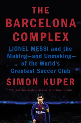 Der Barcelona-Komplex: Lionel Messi und die Entstehung - und das Scheitern - des größten Fußballvereins der Welt - The Barcelona Complex: Lionel Messi and the Making--And Unmaking--Of the World's Greatest Soccer Club