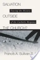 Erlösung außerhalb der Kirche? Auf den Spuren der Geschichte der katholischen Antwort - Salvation Outside the Church?: Tracing the History of the Catholic Response