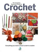 Der komplette Häkel-Leitfaden für Anfänger: Alles, was Sie wissen müssen, um mit dem Häkeln zu beginnen - The Complete Beginners Guide to Crochet: Everything You Need to Know to Start to Crochet