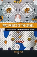 Wax Of The Sehel - Stoffporträts der zeitgenössischen afrikanischen Geschichte - Wax Of The Sehel - Cloth Portraits of Contemporary African History