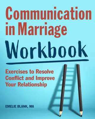 Arbeitsbuch Kommunikation in der Ehe: Übungen, um Konflikte zu lösen und Ihre Beziehung zu verbessern - Communication in Marriage Workbook: Exercises to Resolve Conflict and Improve Your Relationship