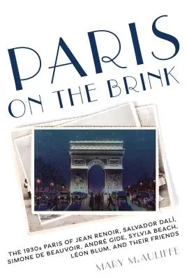 Paris am Abgrund - Das Paris der 1930er Jahre von Jean Renoir, Salvador Dali, Simone de Beauvoir, Andre Gide, Sylvia Beach, Leon Blum und ihren Freunden - Paris on the Brink - The 1930s Paris of Jean Renoir, Salvador Dali, Simone de Beauvoir, Andre Gide, Sylvia Beach, Leon Blum, and Their Friends