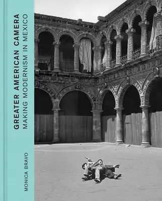 Die große amerikanische Kamera: Die Entstehung der Moderne in Mexiko - Greater American Camera: Making Modernism in Mexico