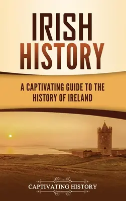 Irische Geschichte: Ein fesselnder Führer durch die Geschichte Irlands - Irish History: A Captivating Guide to the History of Ireland