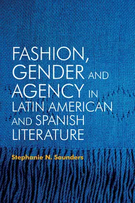 Mode, Geschlecht und Handeln in der lateinamerikanischen und spanischen Literatur - Fashion, Gender and Agency in Latin American and Spanish Literature