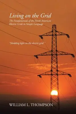 Leben am Netz: Die Grundlagen der nordamerikanischen Stromnetze in einfacher Sprache - Living on the Grid: The Fundamentals of the North American Electric Grids in Simple Language