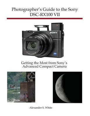 Leitfaden für Fotografen zur Sony DSC-RX100 VII: Das Beste aus der modernen Kompaktkamera von Sony herausholen - Photographer's Guide to the Sony DSC-RX100 VII: Getting the Most from Sony's Advanced Compact Camera