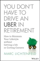 Sie müssen im Ruhestand nicht Uber fahren: Wie Sie Ihren Lebensstil beibehalten können, ohne einen Job zu finden oder Abstriche zu machen - You Don't Have to Drive an Uber in Retirement: How to Maintain Your Lifestyle Without Getting a Job or Cutting Corners
