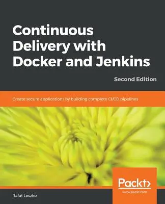 Kontinuierliche Bereitstellung mit Docker und Jenkins - Zweite Auflage: Erstellen Sie sichere Anwendungen durch den Aufbau vollständiger CI/CD-Pipelines - Continuous Delivery with Docker and Jenkins - Second Edition: Create secure applications by building complete CI/CD pipelines